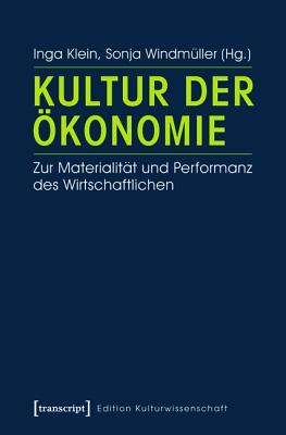 Kultur Der �konomie: Zur Materialit�t Und Performanz Des Wirtschaftlichen