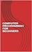 COMPUTER PROGRAMMING FOR BEGINNERS