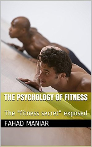 The psychology of fitness: The "fitness secret" exposed (Kindle Edition)