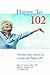 Happy to 102: The Best Kept Secrets to a Long and Happy Life