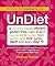 UnDiet: The Shiny, Happy, Vibrant, Gluten-Free, Plant-Based Way To Look Better, Feel Better, And Live Better Each And Every Day!