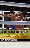 Muay Thai: A Way of Life: Understanding its Culture, History, The Rituals and its Influence on Thai Society and the World (The Fight Series Book 1)
