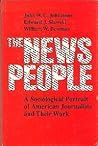 The News People: A Sociological Portrait of American Journalists and their Work