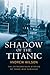Shadow of the Titanic: The Extraordinary Stories of Those Who Survived