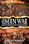 The Imjin War: Japan's Sixteenth-Century Invasion of Korea and Attempt to Conquer China