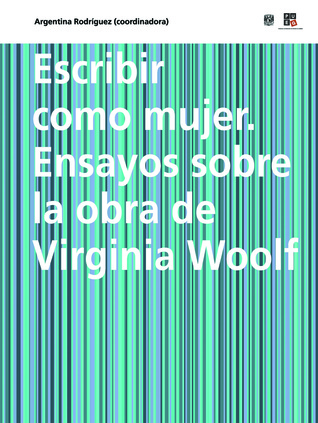 Escribir como mujer. Ensayos sobre la obra de Virginia Woolf.