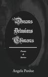 Dreams, Delusions, Chimeras by Angela Pardue