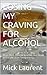 LOSING MY CRAVING FOR ALCOHOL by Mick Laurent
