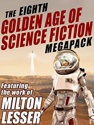 The Eighth Golden Age of Science Fiction Megapack: Milton Lesser