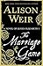 The Marriage Game by Alison Weir
