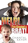 Help! I've Created A Brat! by Chantal Kayem