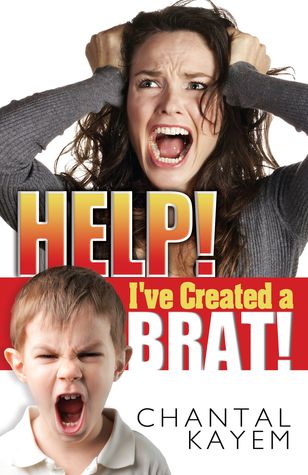 Help! I've Created A Brat!: The Secrets You Wish You Knew to Raising a Grateful and Unspoiled Child