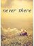Never There