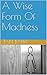 A Wise Form Of Madness by Jan Barry