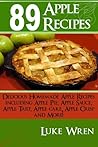 89 Apple Recipes: Delicious Homemade Apple Recipes including Apple Pie, Apple Sauce, Apple Tart, Apple cake, Apple Crisp & More!