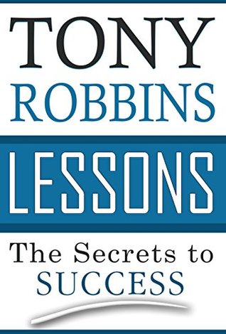 Tony Robbins Lessons: The Secrets to Success (Jim Rohn, Oprah Winfrey, Jack Canfield, Wayne Dyer, Zig Ziglar, Brian Tracy, Napoleon Hill)