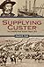 Supplying Custer: The Powde...