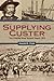 Supplying Custer by Gerald R. Clark