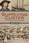 Supplying Custer: The Powder River Supply Depot, 1876