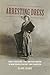 Arresting Dress: Cross-Dressing, Law, and Fascination in Nineteenth-Century San Francisco (Perverse Modernities: A Series Edited by Jack Halberstam and Lisa Lowe)