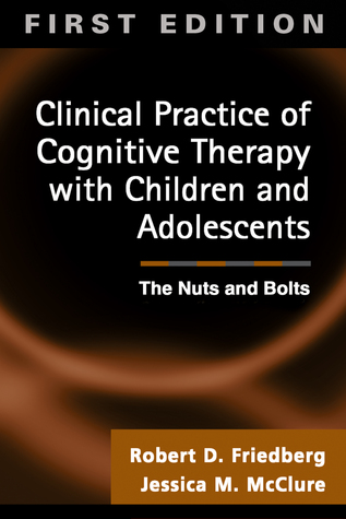 Clinical Practice of Cognitive Therapy with Children and Adolescents: The Nuts and Bolts (Hardcover)