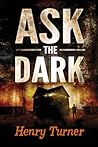 Ask the Dark by Henry  Turner