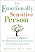 The Emotionally Sensitive Person: Finding Peace When Your Emotions Overwhelm You