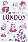 A History of London in 50 Lives