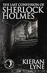 The Last Confession of Sherlock Holmes by Kieran Lyne
