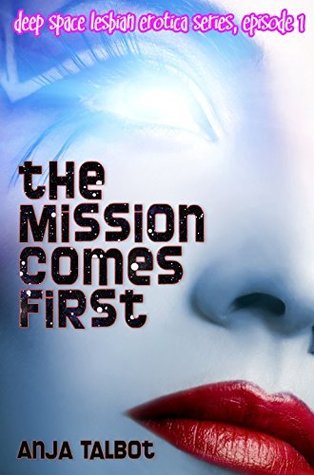 The Mission Comes First (Deep Space Lesbian Erotica Series, Book 1)