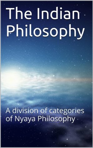 The Indian Philosophy: A division of categories of Nyaya Philosophy (Kindle Edition)