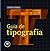 Guia de tipografia: manual prático para o uso de tipos no design gráfico