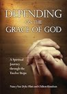 Depending on the Grace of God: A Spiritual Journey through the Twelve Steps Depending on the Grace of God: A Spiritual Journey through the Twelve Steps