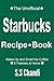 The Unofficial Starbucks Recipe Book by S.S. Chandi