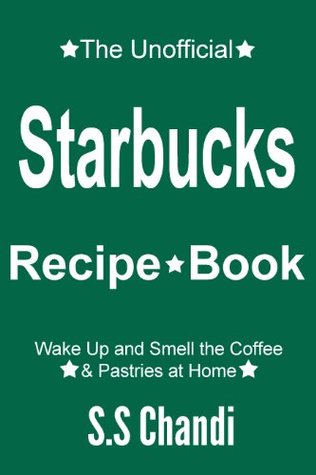 The Unofficial Starbucks Recipe Book: Wake Up and Smell the Coffee & Pastries at Home (Kindle Edition)