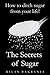 The Secrets of Sugar: How to ditch sugar from your life! (Life Guides Book 2)