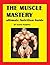 THE MUSCLE MASTERY: Ultimate Nutrition Guide for developing a great physique, lean, Healthy and Powerful Body through eating essential Vitamins, minerals, Protiens and Carbohydrates.