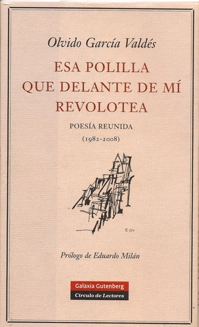 Esa polilla que delante de mí revolotea: Poesía reunida, 1982-2008 (Hardcover)