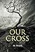 Our Cross by M.Salpi