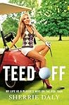 Teed Off: My life...