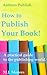 How to Publish Your Book: A...