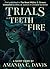 Trials of Teeth and Fire