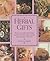 Herbal Gifts: Easy-To-Make Ideas That Capture the Flavours, Scents, and Qualities of Herbs