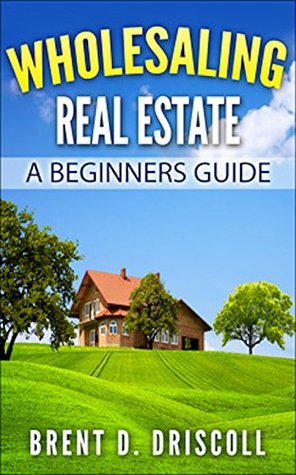 Wholesaling Real Estate: A Beginners Guide (Kindle Edition)