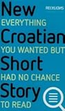 The New Croatian Short Story: Everything You Wanted, But Had No Chance to Read