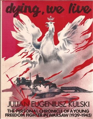 Dying, we live: The personal chronicle of a young freedom fighter in Warsaw, 1939-1945 (Hardcover)