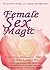 Female Sex Magic: The Secret Path to Healing, Love, Longevity, and Enlightenment