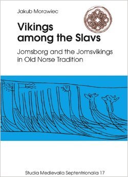 Vikings among the Slavs. Jomsborg and the Jomsvikings in Old Norse Tradition