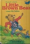 Elizabeth Upham's Little Brown Bear Loses His Clothes Elizabeth Upham's Little Brown Bear Loses His Clothes