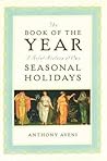 The Book of the Year: A Brief History of Our Seasonal Holidays The Book of the Year: A Brief History of Our Seasonal Holidays